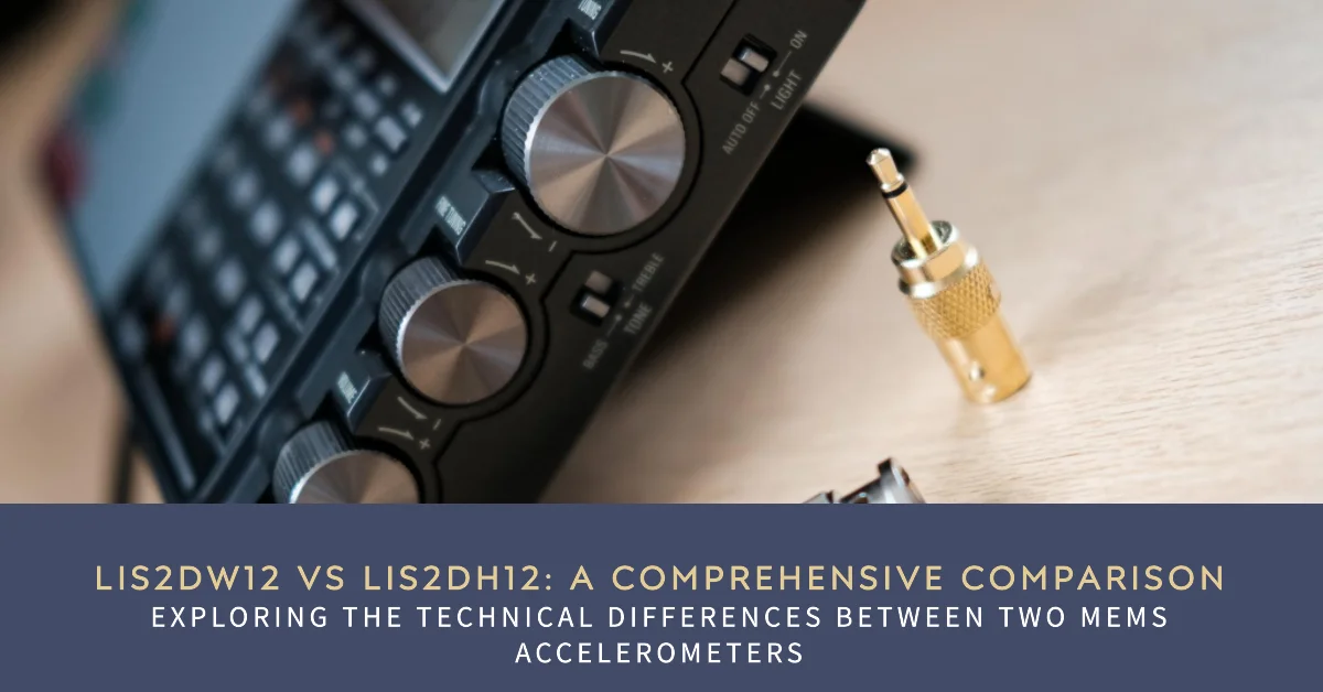 Lis Dw Vs Lis Dh A Comprehensive Comparison Of Mems Accelerometers