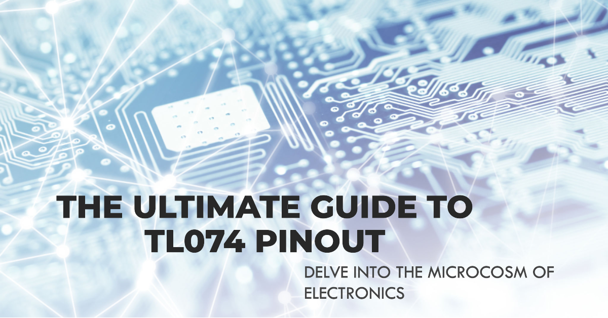 An Ultimate Guide to TL074 Pinout: Delve into the Microcosm of ...